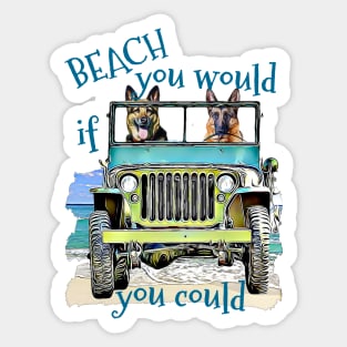 BEACH you would German Shepherds Sticker